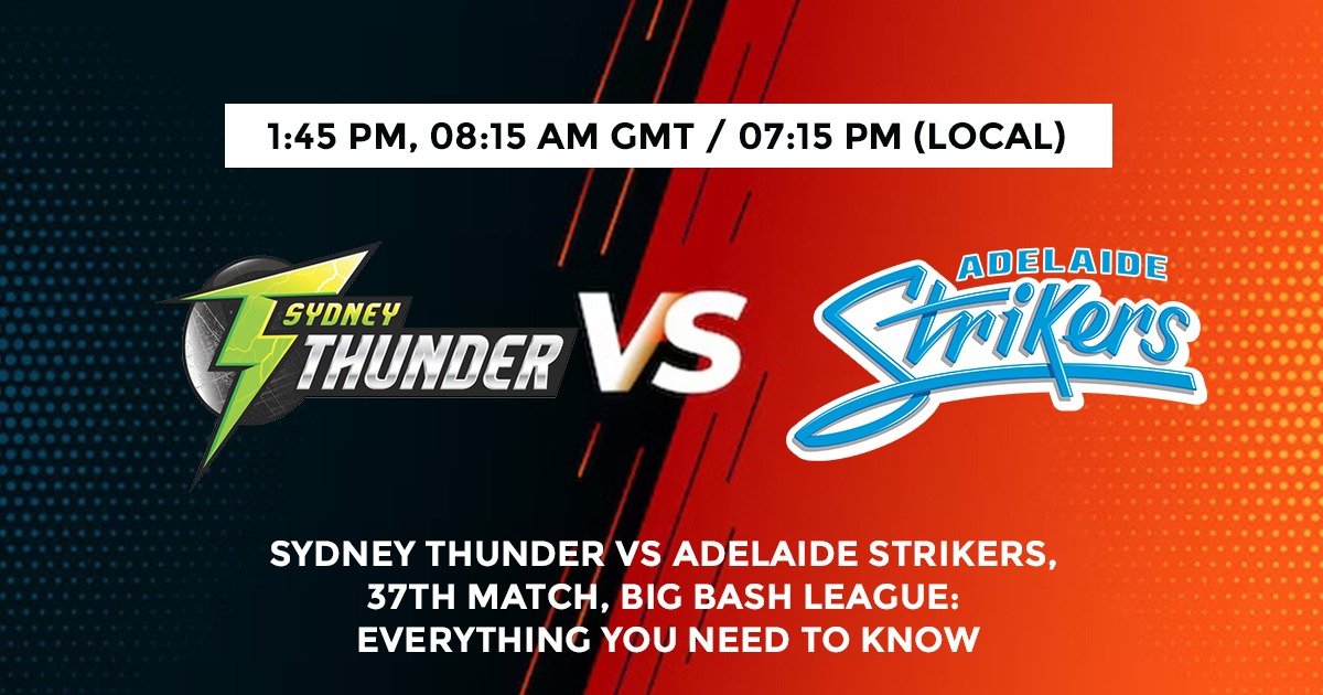 Sydney Thunder vs Adelaide Strikers, 37th Match, Big Bash League: Everything You Need To Know